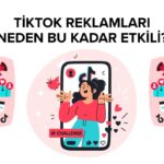 TikTok Reklamları Neden Bu Kadar Etkili?